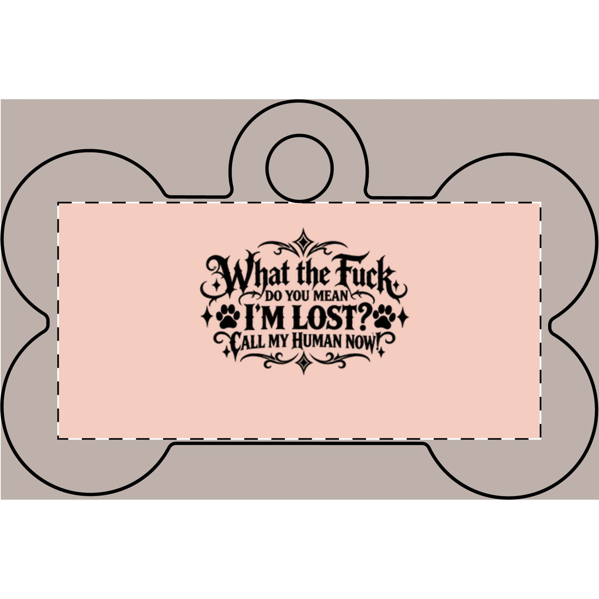 Funny Pet Tag – “What the Fuck, Do You Mean I’m Lost? Call My Human Now!”