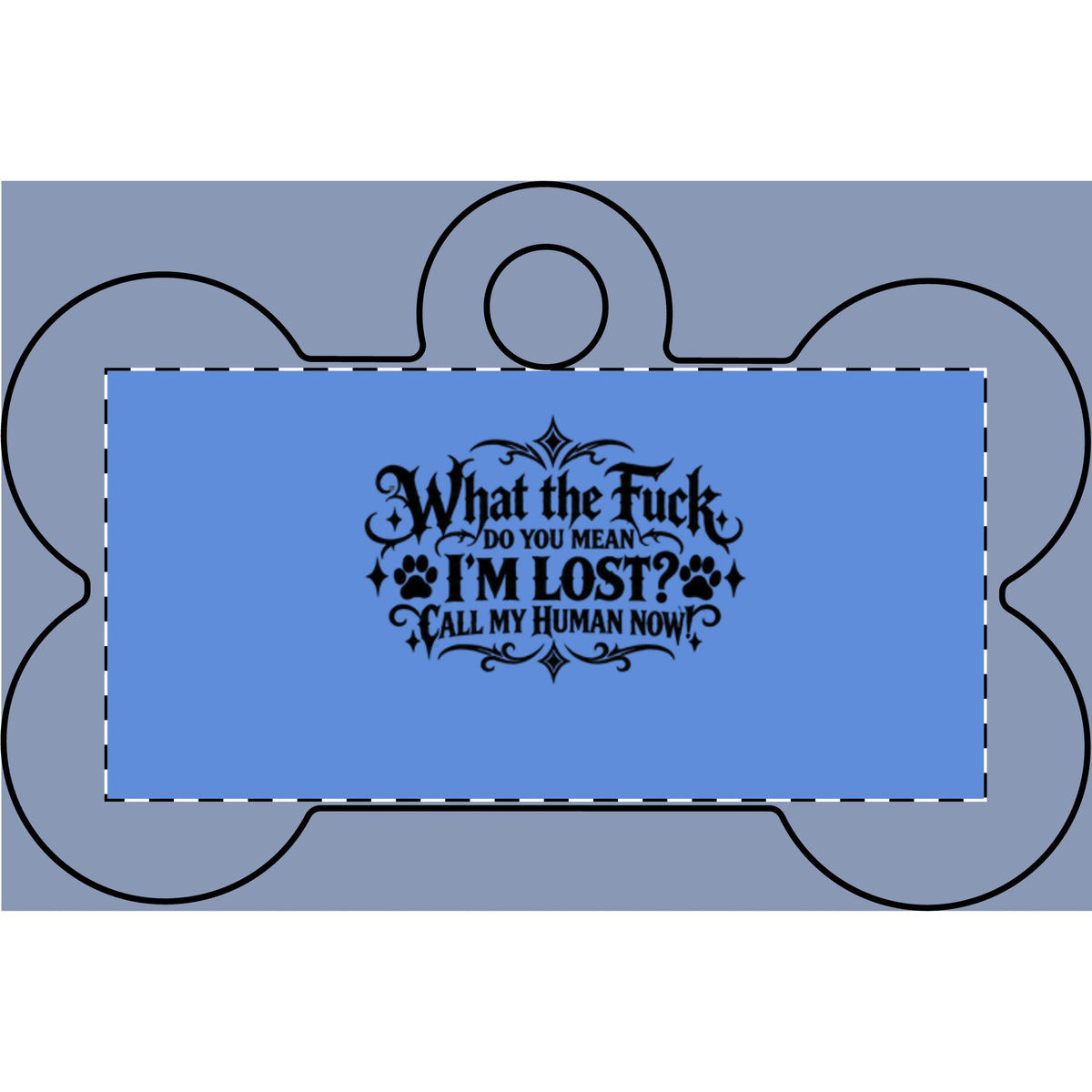 Funny Pet Tag – “What the Fuck, Do You Mean I’m Lost? Call My Human Now!”