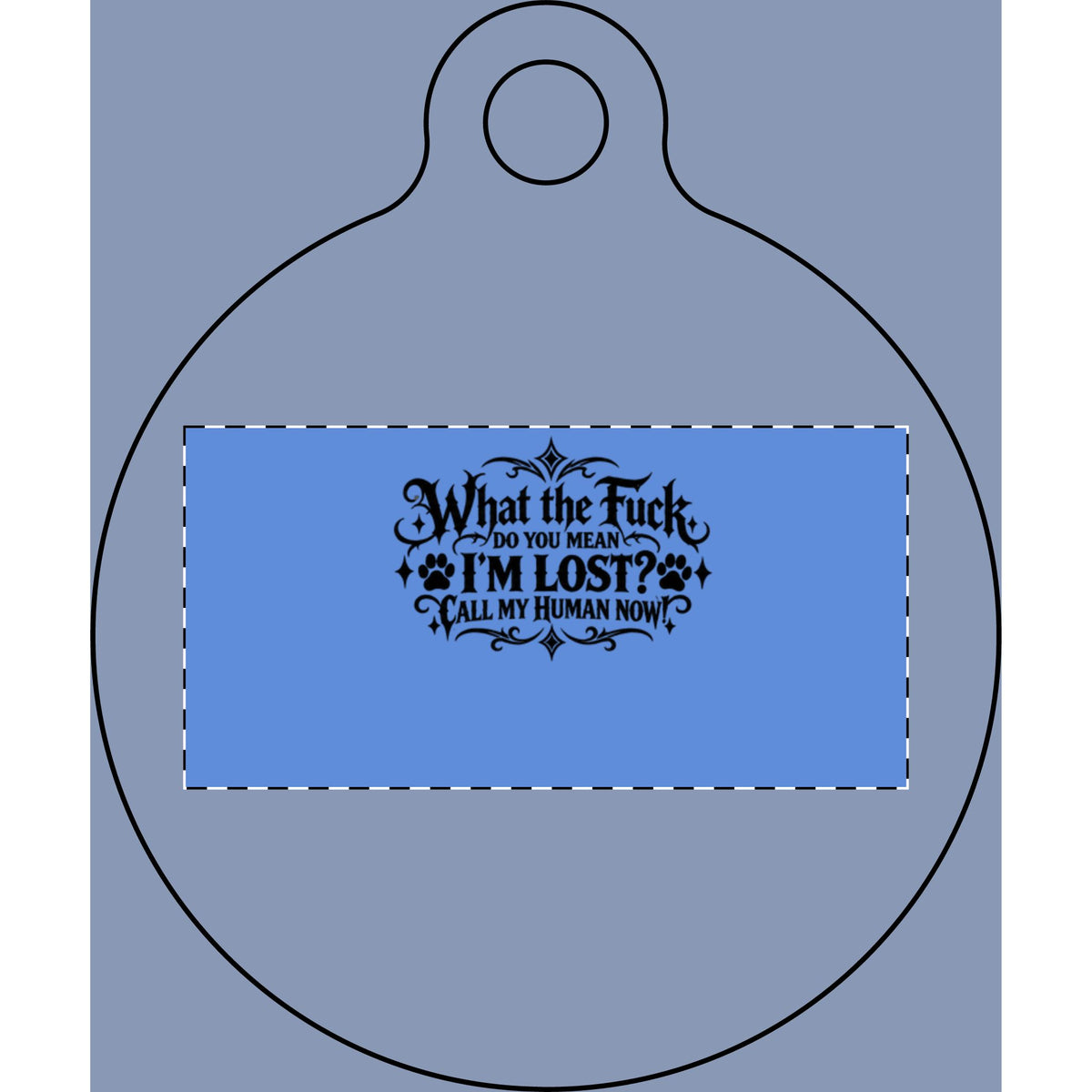 Funny Pet Tag – “What the Fuck, Do You Mean I’m Lost? Call My Human Now!”
